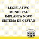 Legislativo Municipal implanta novo sistema de gestão  Legislativo Municipal implanta novo sistema de gestão
