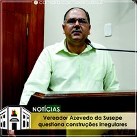 Vereador Azevedo da Susepe questiona possíveis construções irregulares